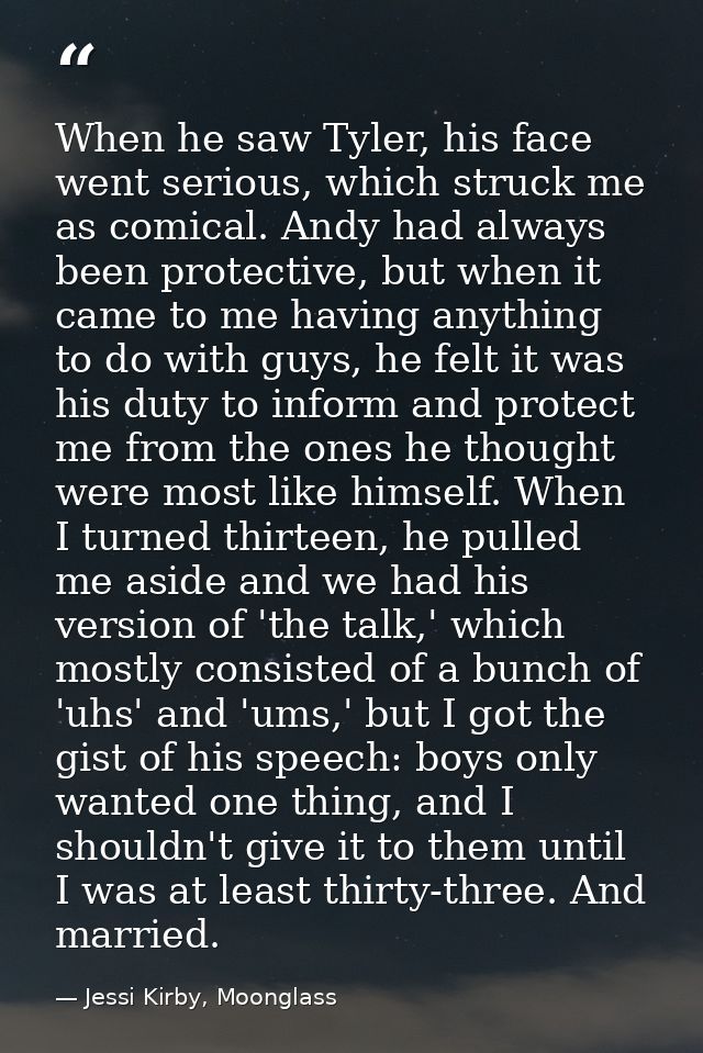 When he saw Tyler, his face went serious, which struck me as comical. Andy had always been protective, but when it came  — Jessi Kirby, Moonglass