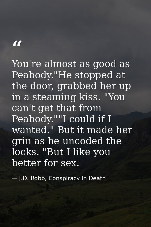 You're almost as good as Peabody."He stopped at the door, grabbed her up in a steaming kiss. "You can't get that from Pe — J.D. Robb, Conspiracy in Death