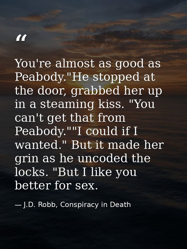 You're almost as good as Peabody."He stopped at the door, grabbed her up in a steaming kiss. "You can't get that from Pe — J.D. Robb, Conspiracy in Death
