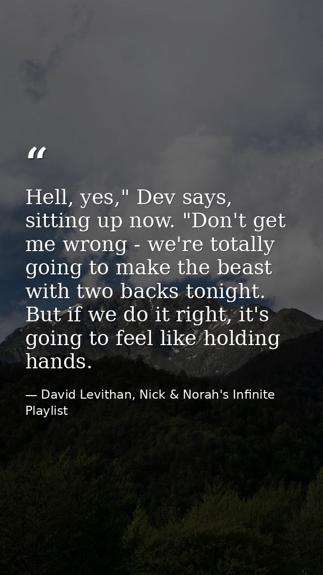 Hell, yes," Dev says, sitting up now. "Don't get me wrong - we're totally going to make the beast with two backs tonight — David Levithan, Nick & Norah's Infinite Playlist