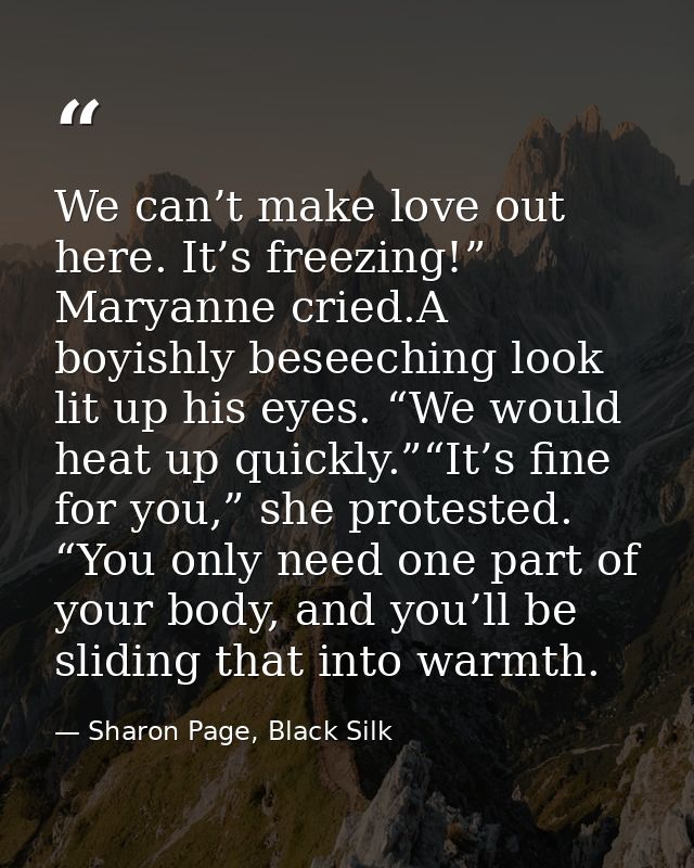 We can’t make love out here. It’s freezing!” Maryanne cried.A boyishly beseeching look lit up his eyes. “We would heat u — Sharon Page, Black Silk