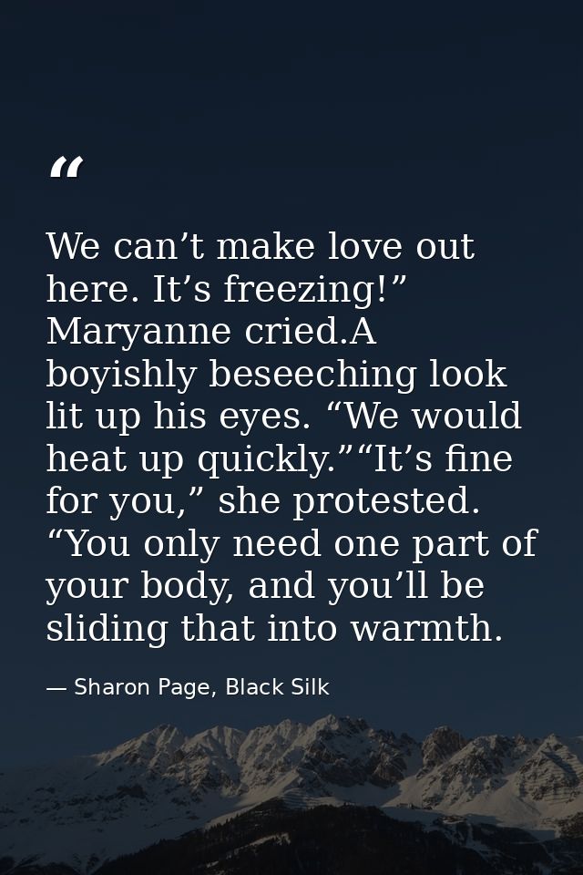 We can’t make love out here. It’s freezing!” Maryanne cried.A boyishly beseeching look lit up his eyes. “We would heat u — Sharon Page, Black Silk