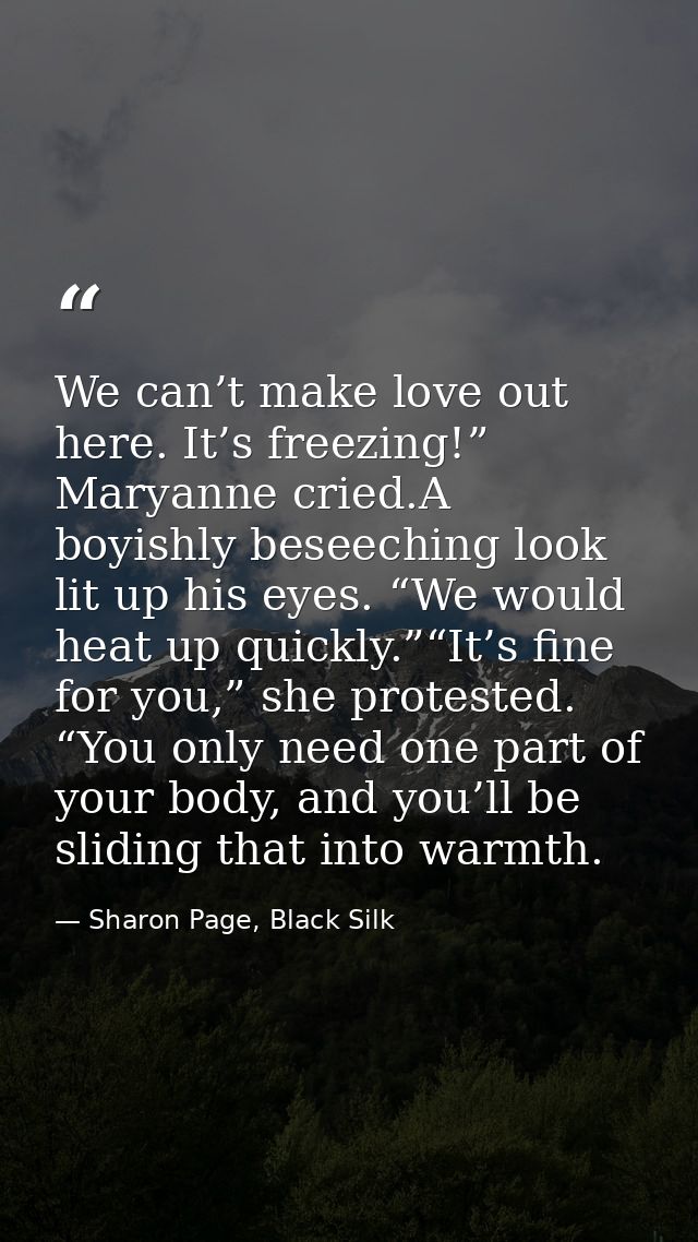 We can’t make love out here. It’s freezing!” Maryanne cried.A boyishly beseeching look lit up his eyes. “We would heat u — Sharon Page, Black Silk