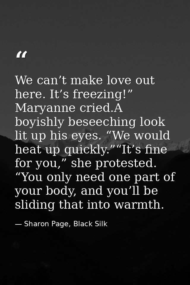 We can’t make love out here. It’s freezing!” Maryanne cried.A boyishly beseeching look lit up his eyes. “We would heat u — Sharon Page, Black Silk