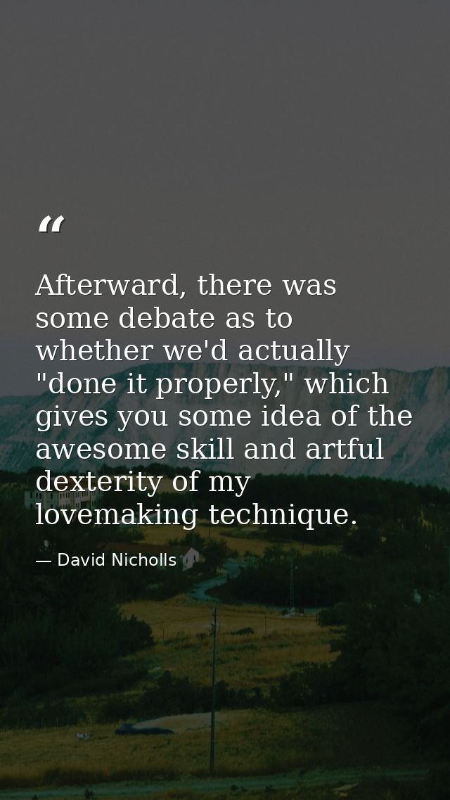 Afterward, there was some debate as to whether we'd actually "done it properly," which gives you some idea of the awesom — David Nicholls