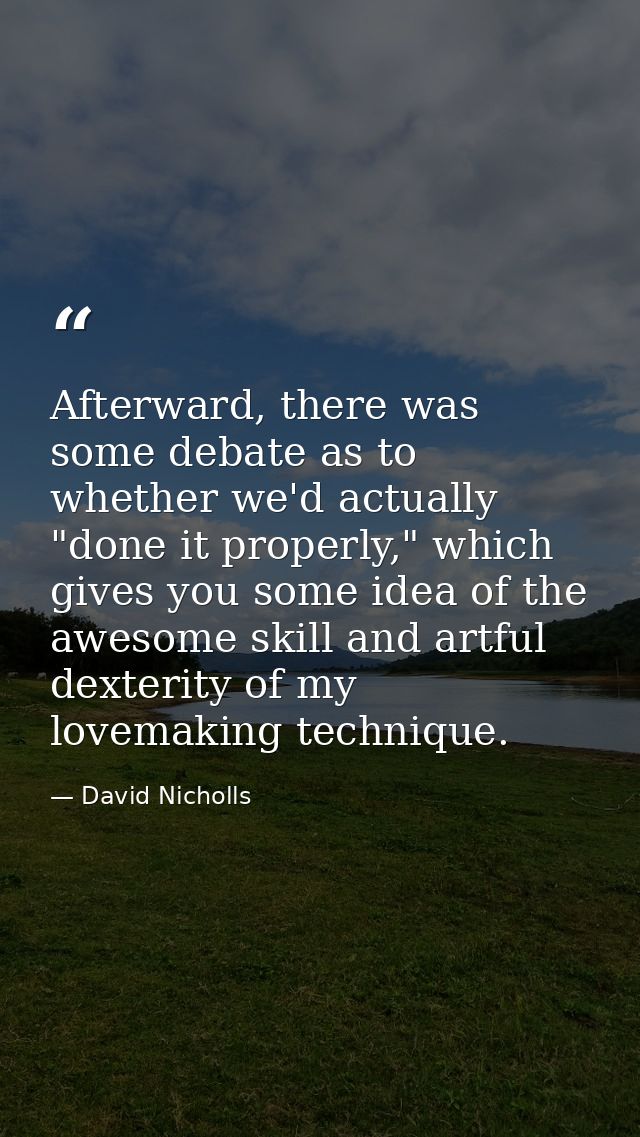 Afterward, there was some debate as to whether we'd actually "done it properly," which gives you some idea of the awesom — David Nicholls