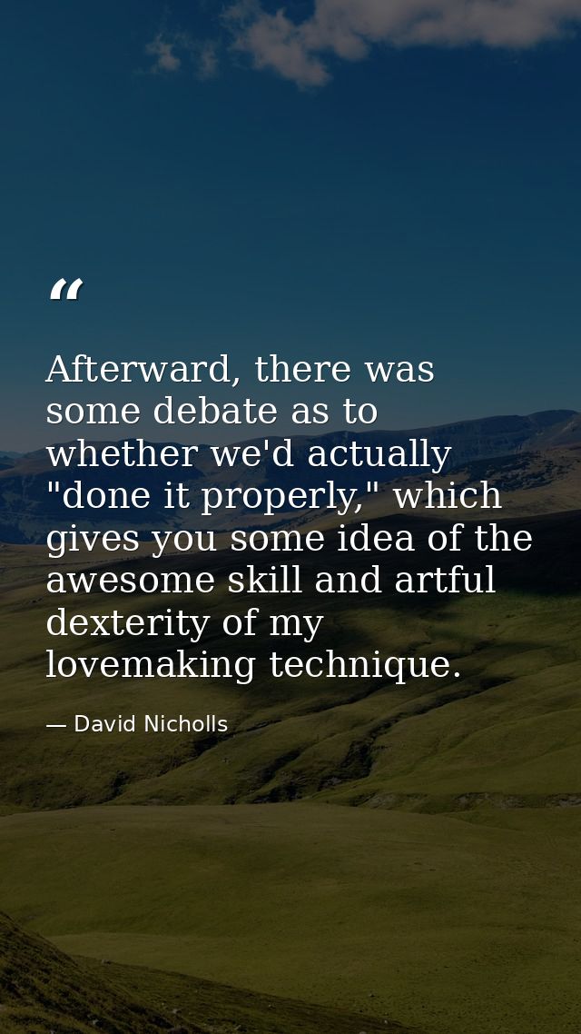 Afterward, there was some debate as to whether we'd actually "done it properly," which gives you some idea of the awesom — David Nicholls