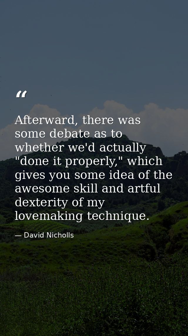 Afterward, there was some debate as to whether we'd actually "done it properly," which gives you some idea of the awesom — David Nicholls