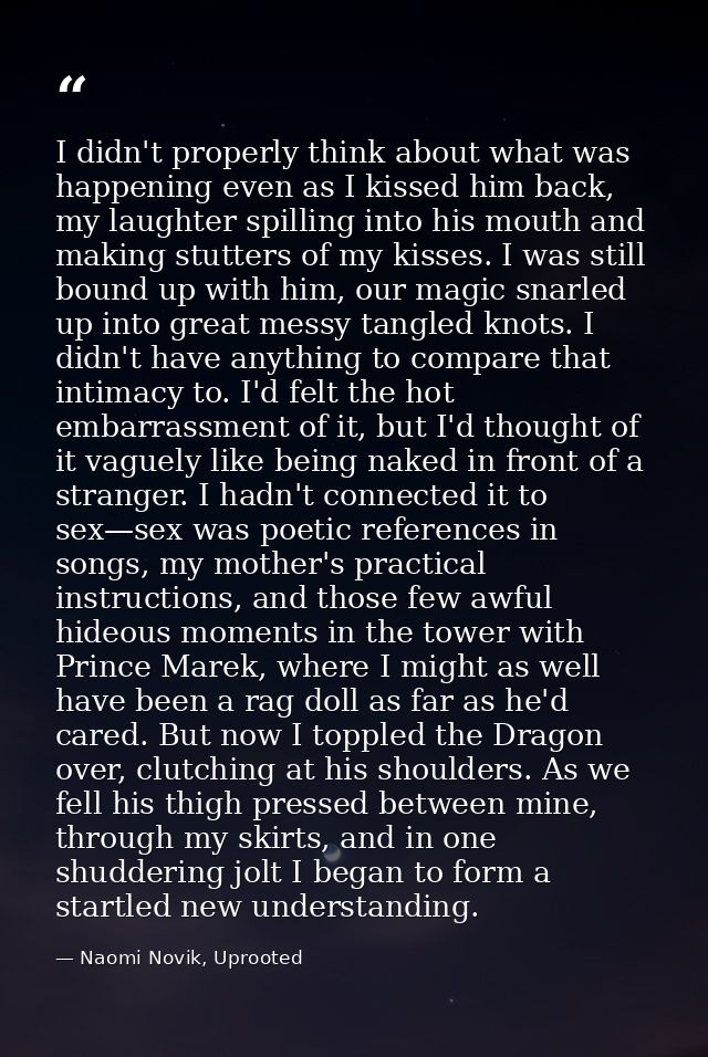 I didn't properly think about what was happening even as I kissed him back, my laughter spilling into his mouth and maki — Naomi Novik, Uprooted
