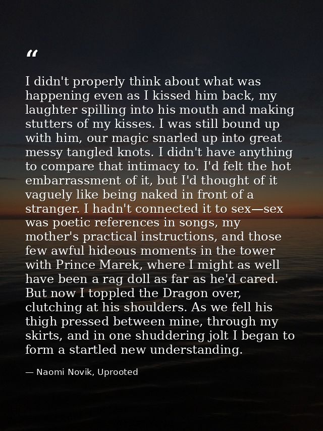 I didn't properly think about what was happening even as I kissed him back, my laughter spilling into his mouth and maki — Naomi Novik, Uprooted