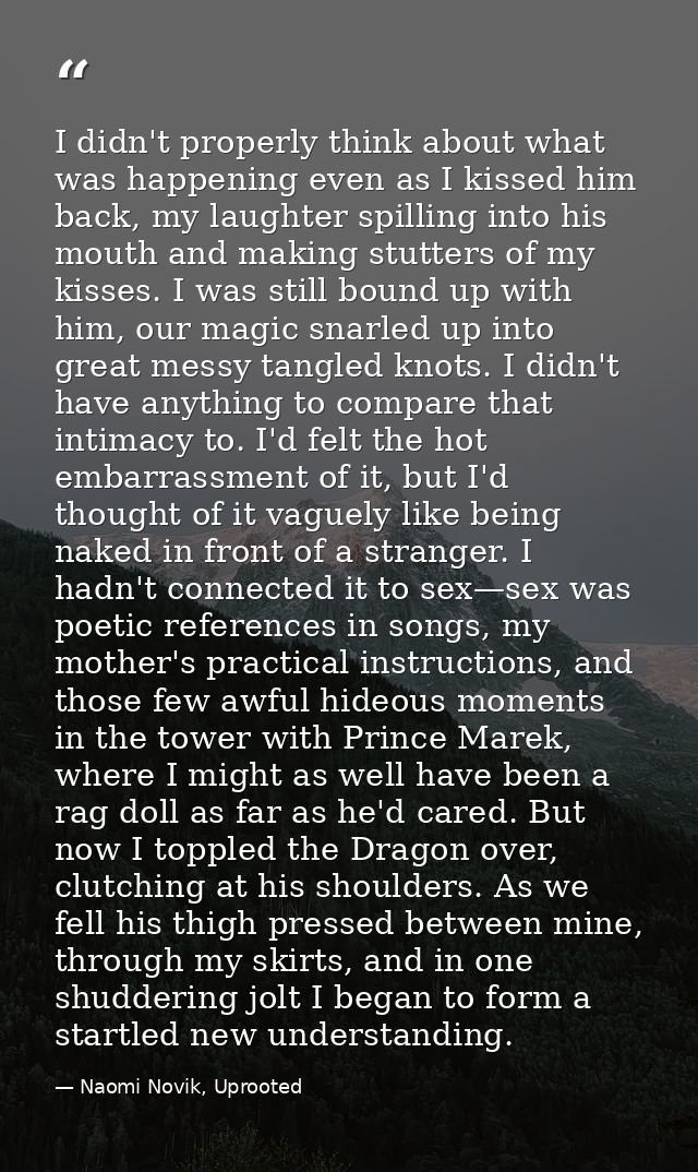 I didn't properly think about what was happening even as I kissed him back, my laughter spilling into his mouth and maki — Naomi Novik, Uprooted