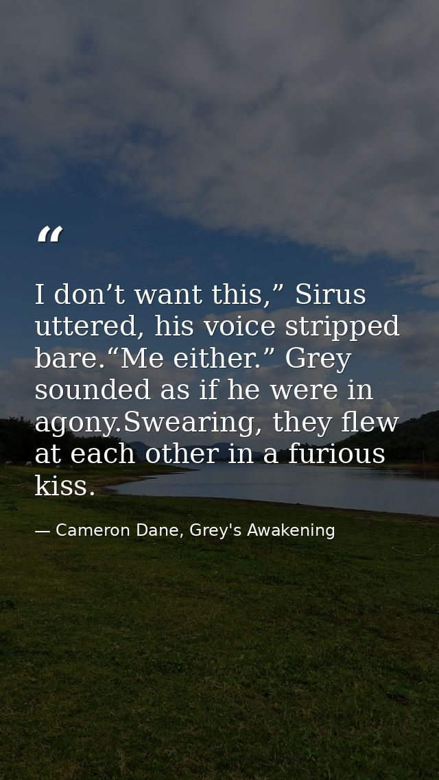 I don’t want this,” Sirus uttered, his voice stripped bare.“Me either.” Grey sounded as if he were in agony.Swearing, th — Cameron Dane, Grey's Awakening