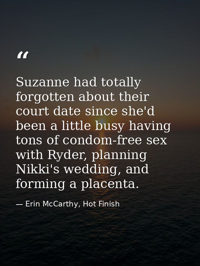 Suzanne had totally forgotten about their court date since she'd been a little busy having tons of condom-free sex with  — Erin McCarthy, Hot Finish