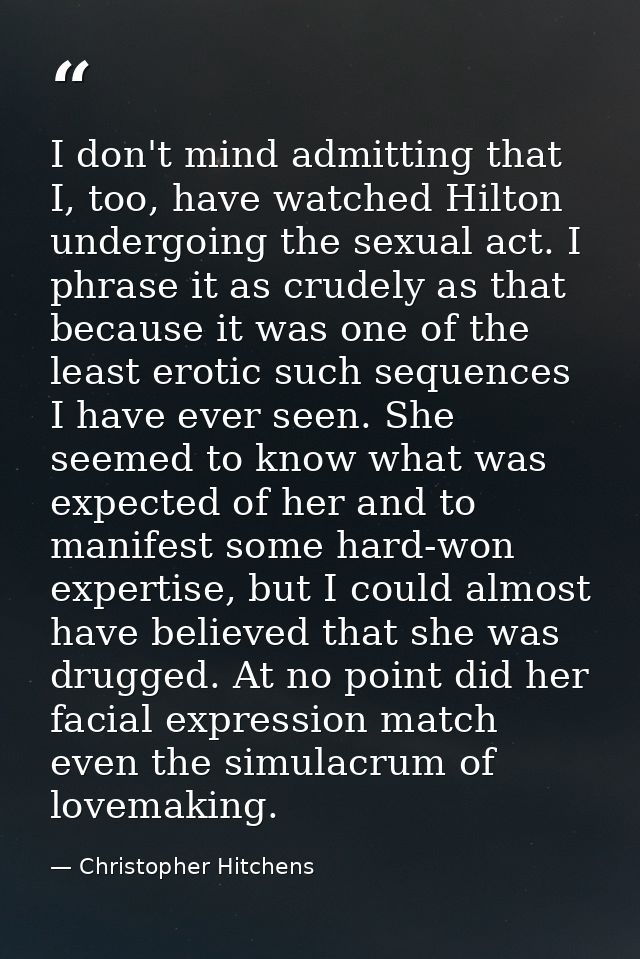 I don't mind admitting that I, too, have watched Hilton undergoing the sexual act. I phrase it as crudely as that becaus — Christopher Hitchens
