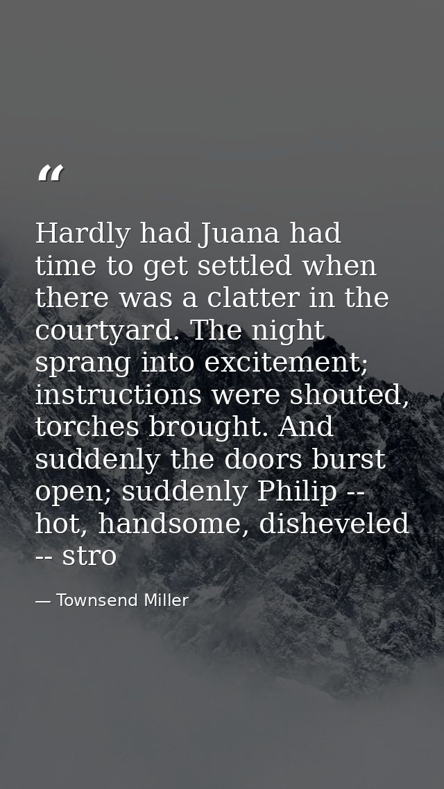 Hardly had Juana had time to get settled when there was a clatter in the courtyard. The night sprang into excitement; in — Townsend Miller