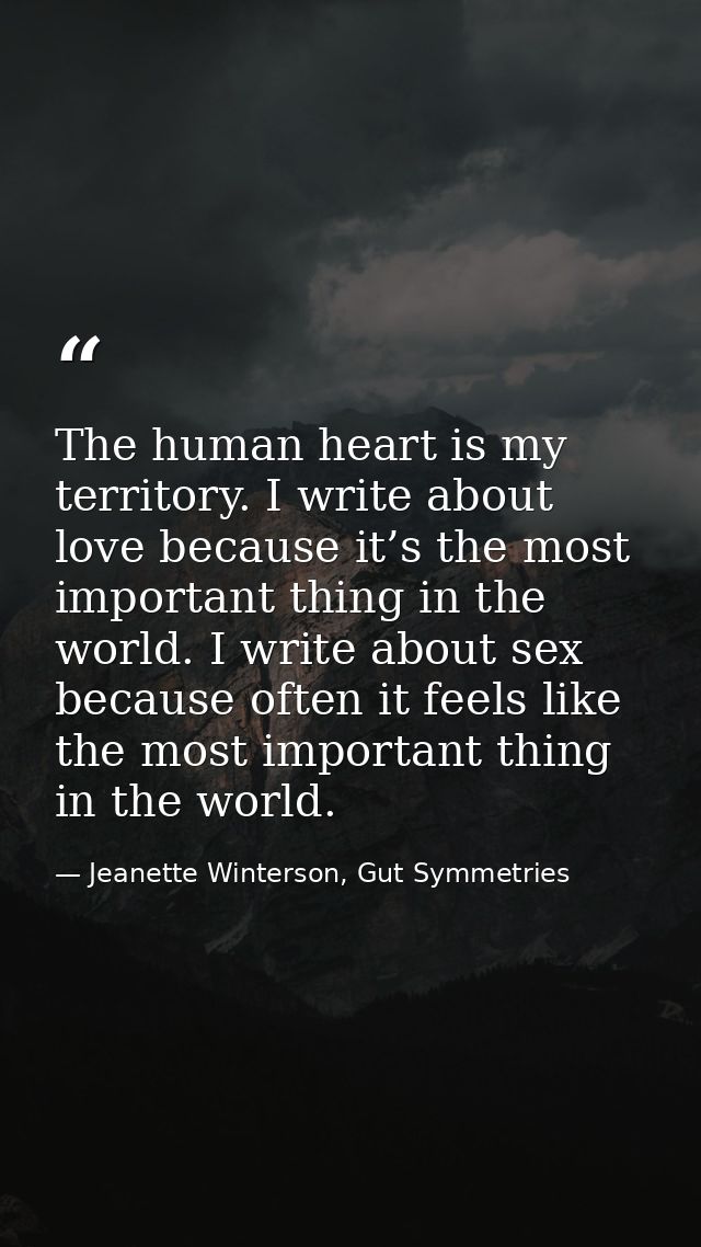 The human heart is my territory. I write about love because it’s the most important thing in the world. I write about se — Jeanette Winterson, Gut Symmetries