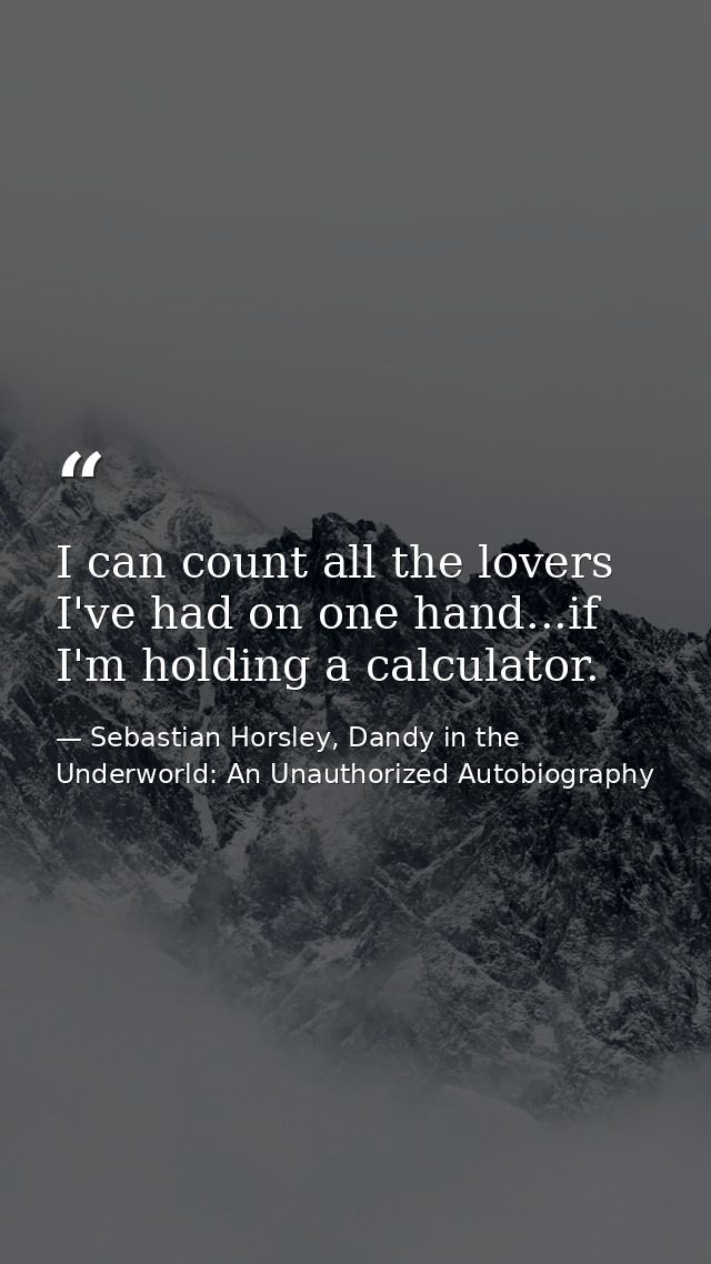 I can count all the lovers I've had on one hand...if I'm holding a calculator. — Sebastian Horsley, Dandy in the Underworld: An Unauthorized Autobiography