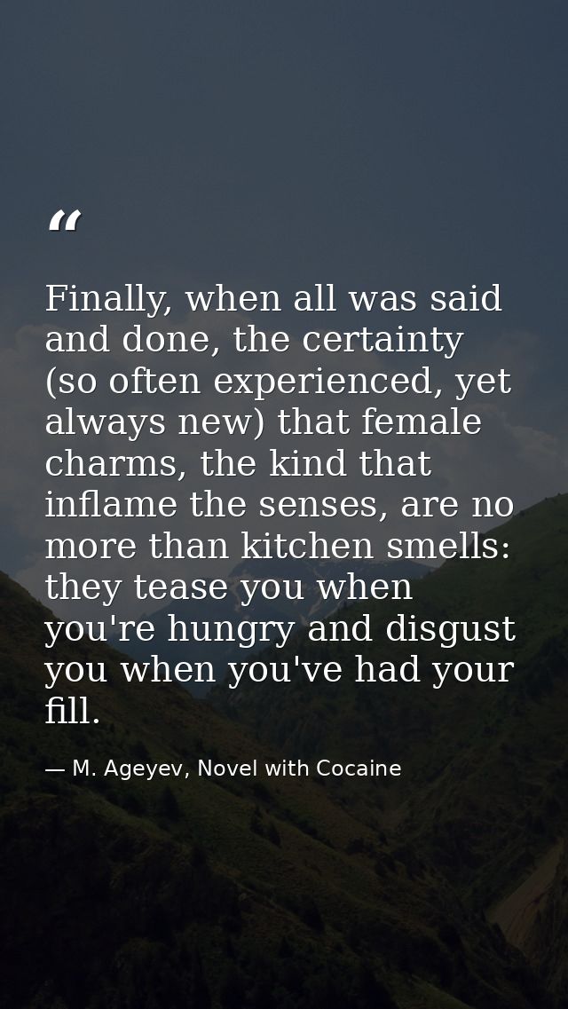 Finally, when all was said and done, the certainty (so often experienced, yet always new) that female charms, the kind t — M. Ageyev, Novel with Cocaine