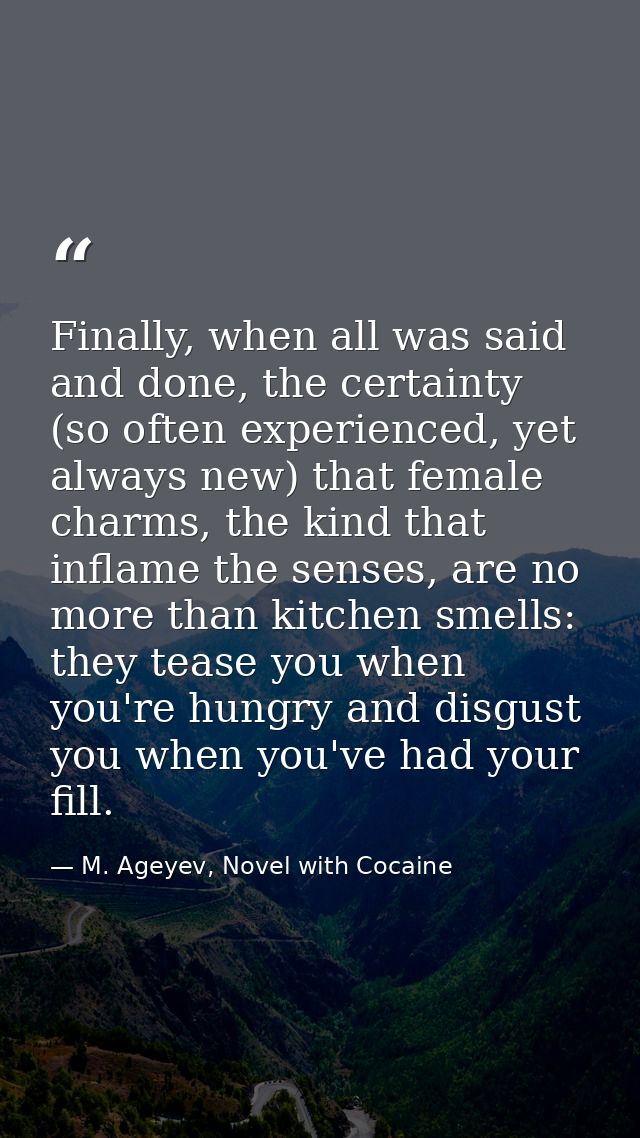 Finally, when all was said and done, the certainty (so often experienced, yet always new) that female charms, the kind t — M. Ageyev, Novel with Cocaine