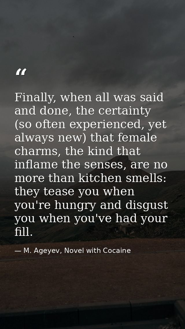 Finally, when all was said and done, the certainty (so often experienced, yet always new) that female charms, the kind t — M. Ageyev, Novel with Cocaine
