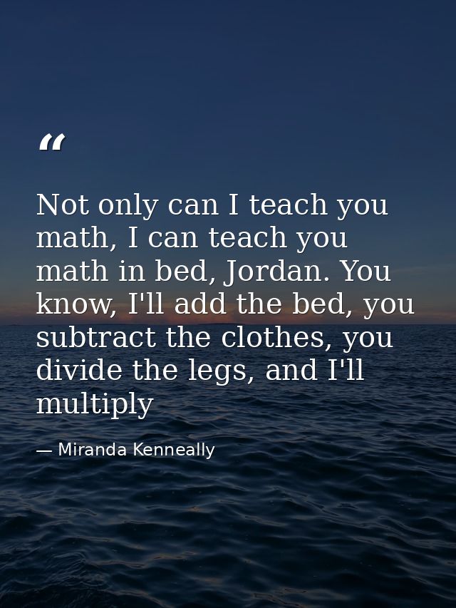 Not only can I teach you math, I can teach you math in bed, Jordan. You know, I'll add the bed, you subtract the clothes — Miranda Kenneally