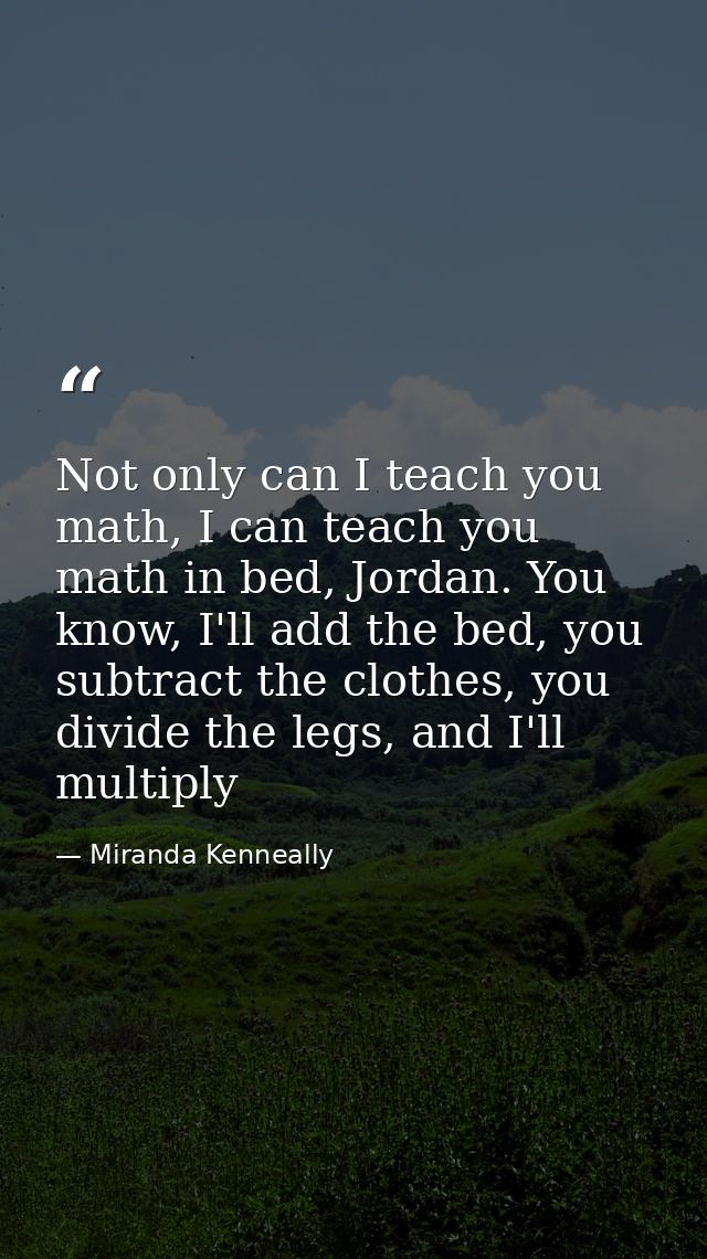 Not only can I teach you math, I can teach you math in bed, Jordan. You know, I'll add the bed, you subtract the clothes — Miranda Kenneally