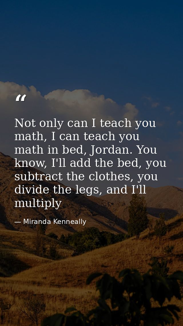 Not only can I teach you math, I can teach you math in bed, Jordan. You know, I'll add the bed, you subtract the clothes — Miranda Kenneally