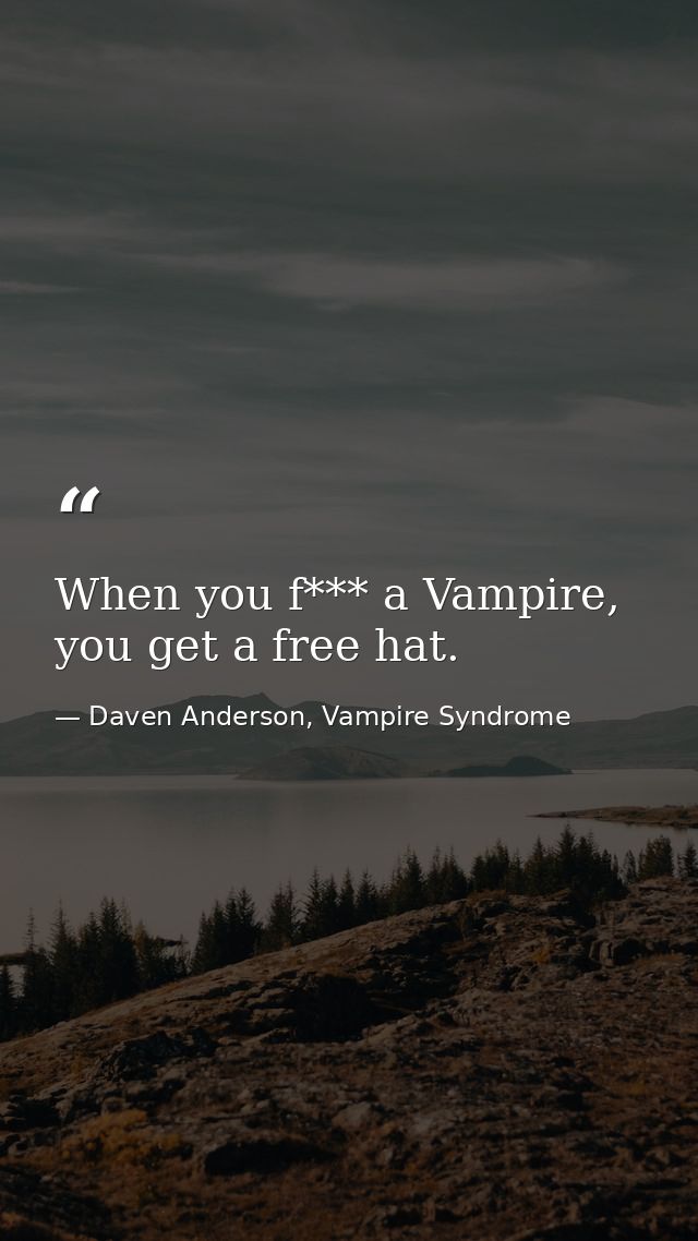 When you f*** a Vampire, you get a free hat. — Daven Anderson, Vampire Syndrome