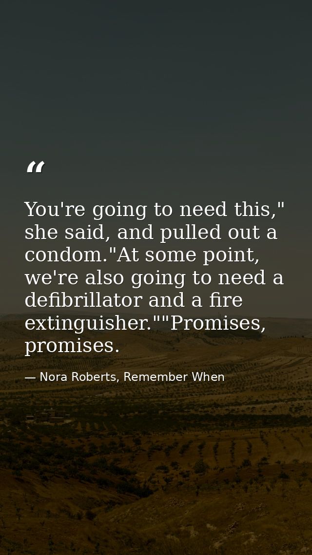 You're going to need this," she said, and pulled out a condom."At some point, we're also going to need a defibrillator a — Nora Roberts, Remember When