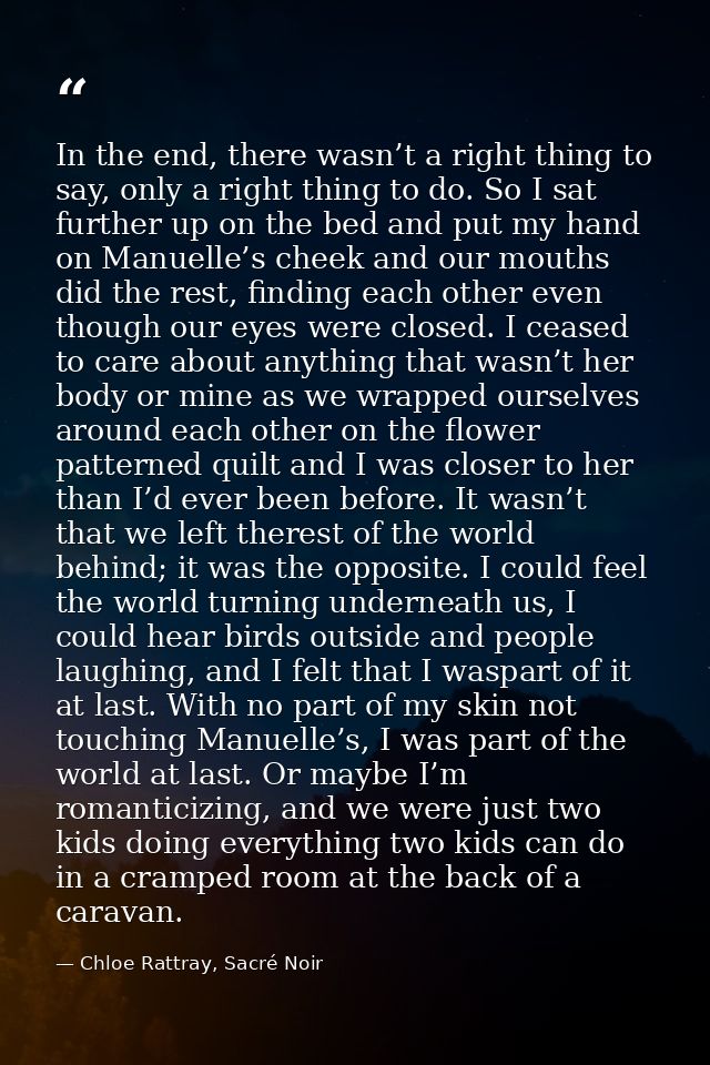 In the end, there wasn’t a right thing to say, only a right thing to do. So I sat further up on the bed and put my hand  — Chloe Rattray, Sacré Noir