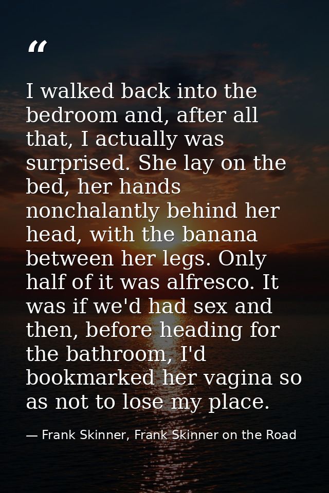 I walked back into the bedroom and, after all that, I actually was surprised. She lay on the bed, her hands nonchalantly — Frank Skinner, Frank Skinner on the Road