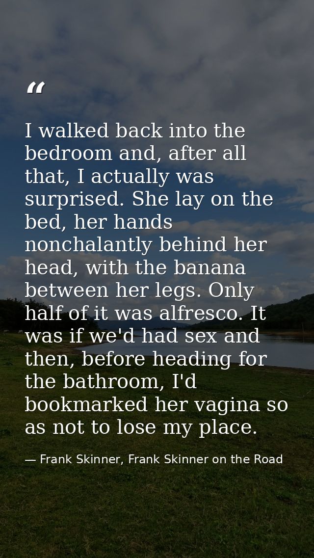 I walked back into the bedroom and, after all that, I actually was surprised. She lay on the bed, her hands nonchalantly — Frank Skinner, Frank Skinner on the Road
