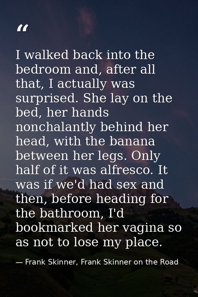 I walked back into the bedroom and, after all that, I actually was surprised. She lay on the bed, her hands nonchalantly — Frank Skinner, Frank Skinner on the Road