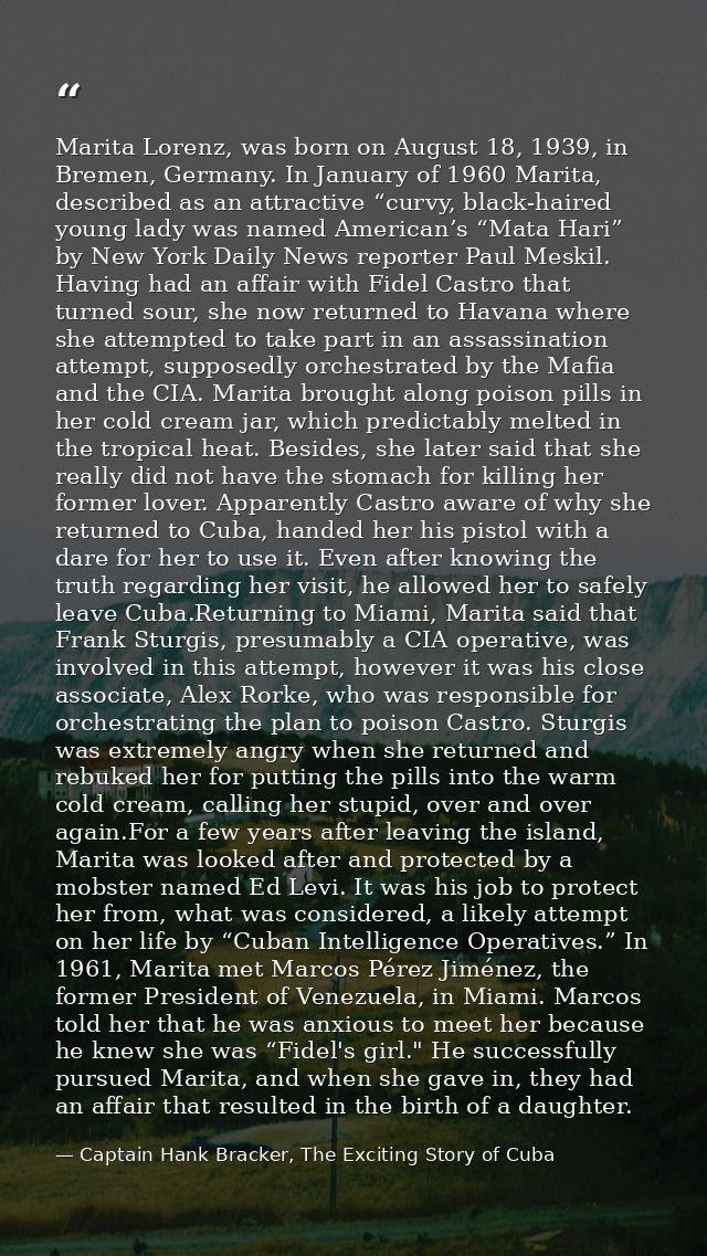 Marita Lorenz, was born on August 18, 1939, in Bremen, Germany. In January of 1960 Marita, described as an attractive “c — Captain Hank Bracker, The Exciting Story of Cuba