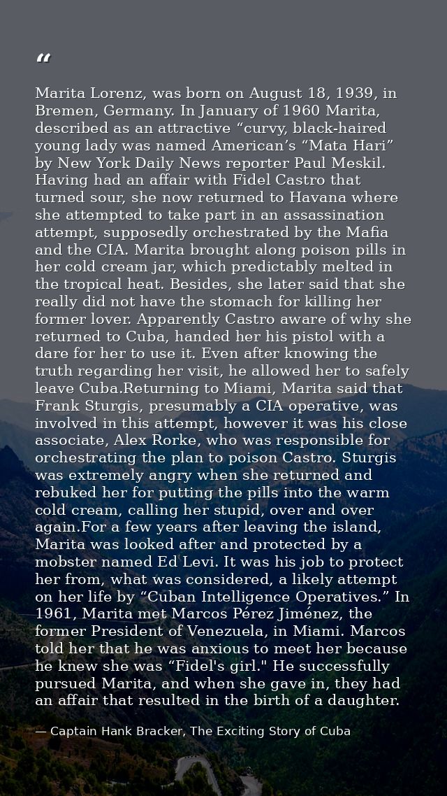 Marita Lorenz, was born on August 18, 1939, in Bremen, Germany. In January of 1960 Marita, described as an attractive “c — Captain Hank Bracker, The Exciting Story of Cuba