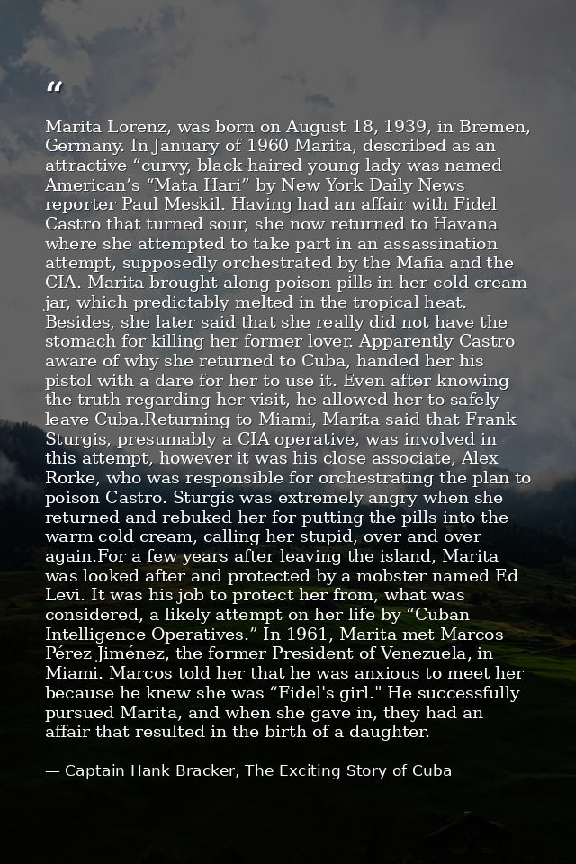 Marita Lorenz, was born on August 18, 1939, in Bremen, Germany. In January of 1960 Marita, described as an attractive “c — Captain Hank Bracker, The Exciting Story of Cuba