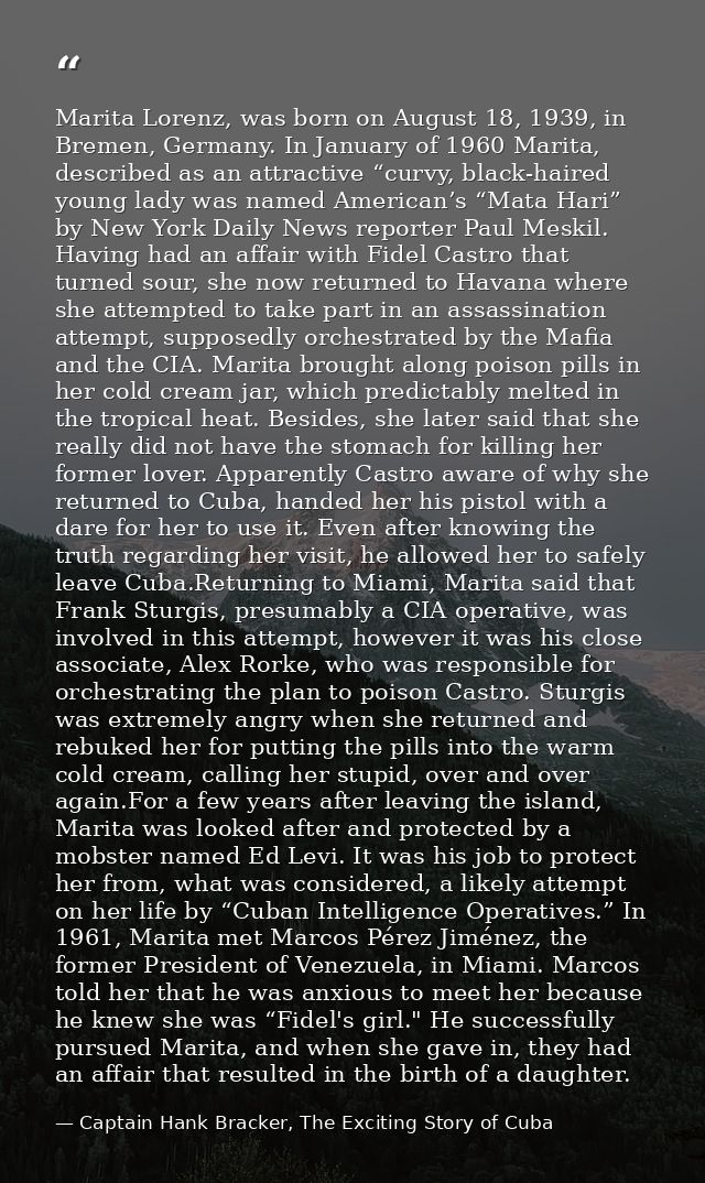 Marita Lorenz, was born on August 18, 1939, in Bremen, Germany. In January of 1960 Marita, described as an attractive “c — Captain Hank Bracker, The Exciting Story of Cuba