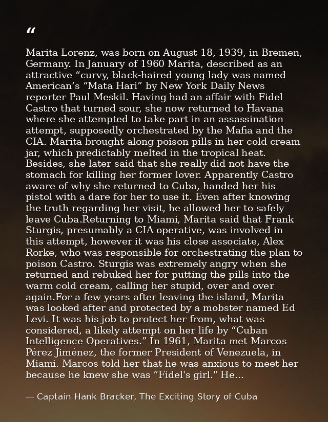 Marita Lorenz, was born on August 18, 1939, in Bremen, Germany. In January of 1960 Marita, described as an attractive “c — Captain Hank Bracker, The Exciting Story of Cuba