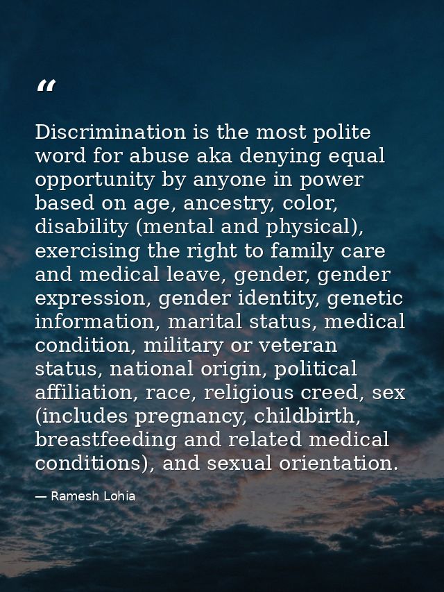 Discrimination is the most polite word for abuse aka denying equal opportunity by anyone in power based on age, ancestry — Ramesh Lohia