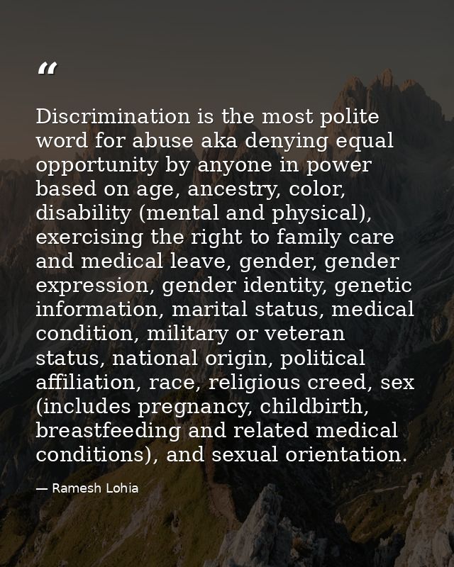 Discrimination is the most polite word for abuse aka denying equal opportunity by anyone in power based on age, ancestry — Ramesh Lohia