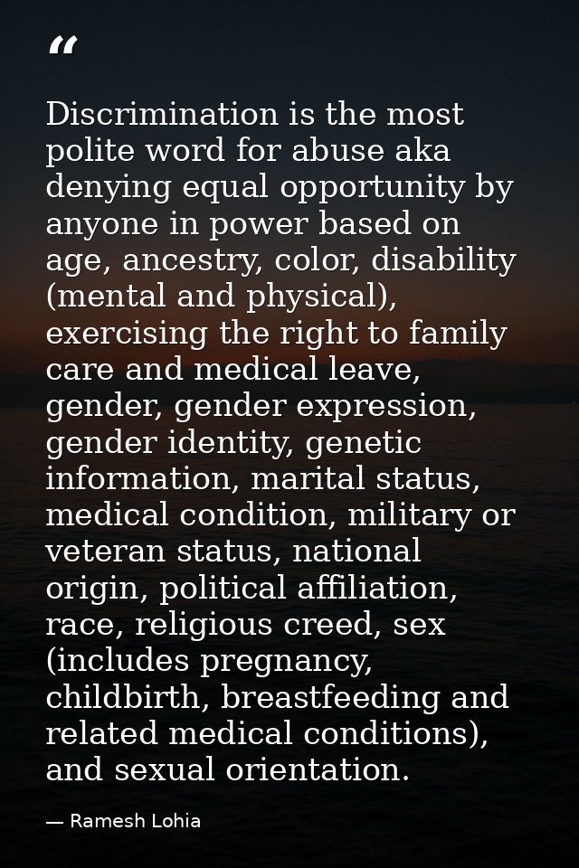 Discrimination is the most polite word for abuse aka denying equal opportunity by anyone in power based on age, ancestry — Ramesh Lohia