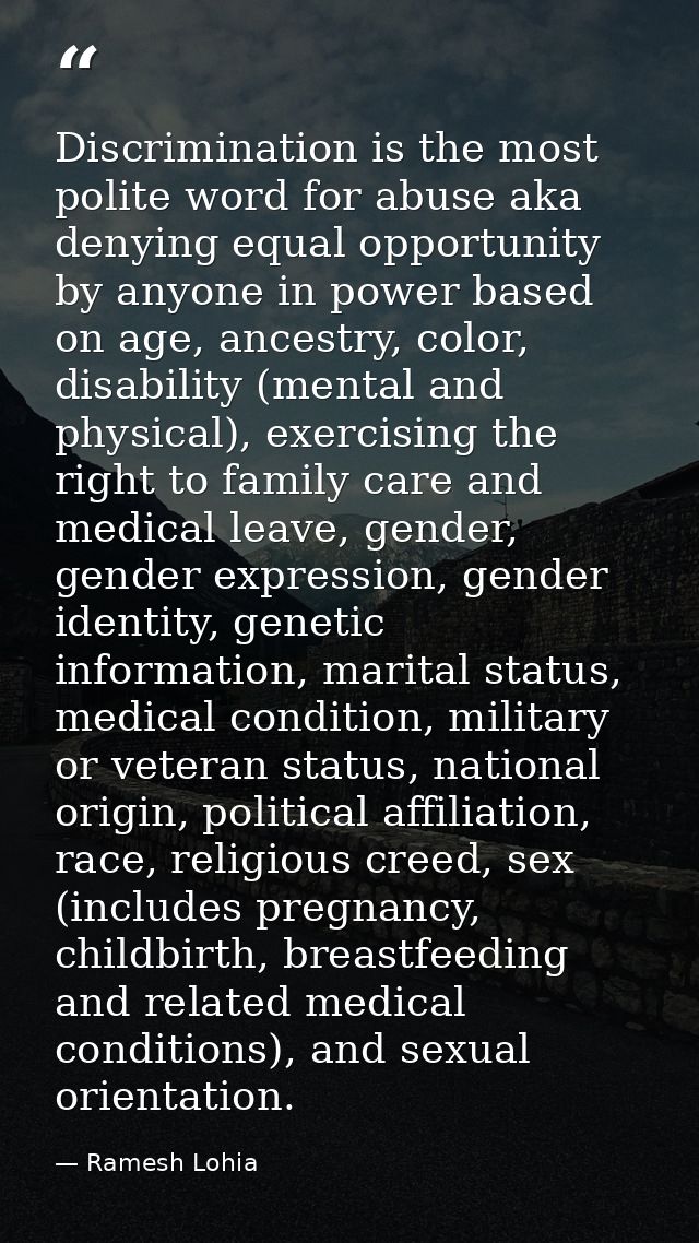 Discrimination is the most polite word for abuse aka denying equal opportunity by anyone in power based on age, ancestry — Ramesh Lohia