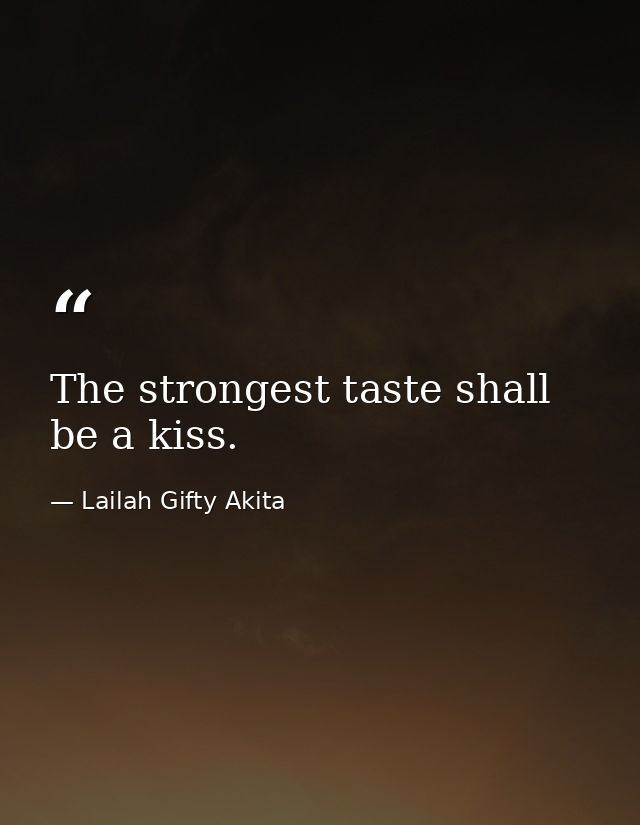 The strongest taste shall be a kiss. — Lailah Gifty Akita