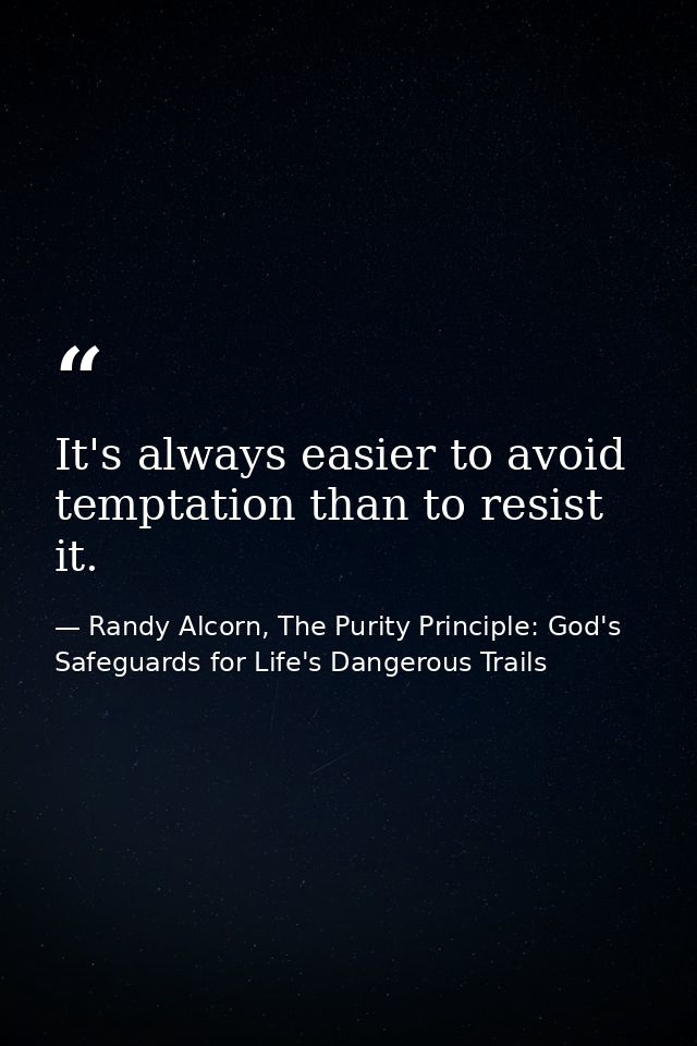 It's always easier to avoid temptation than to resist it. — Randy Alcorn, The Purity Principle: God's Safeguards for Life's Dangerous Trails
