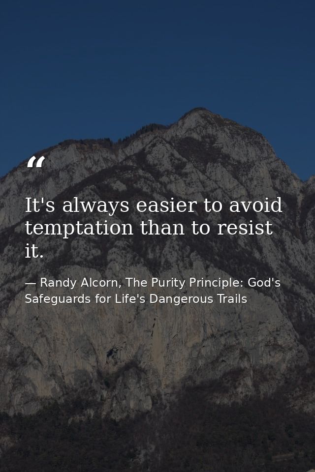 It's always easier to avoid temptation than to resist it. — Randy Alcorn, The Purity Principle: God's Safeguards for Life's Dangerous Trails
