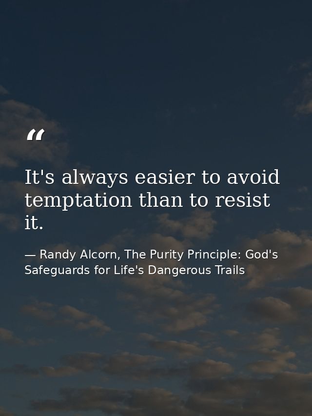 It's always easier to avoid temptation than to resist it. — Randy Alcorn, The Purity Principle: God's Safeguards for Life's Dangerous Trails