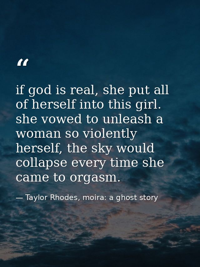 if god is real, she put all of herself into this girl. she vowed to unleash a woman so violently herself, the sky would  — Taylor Rhodes, moira: a ghost story