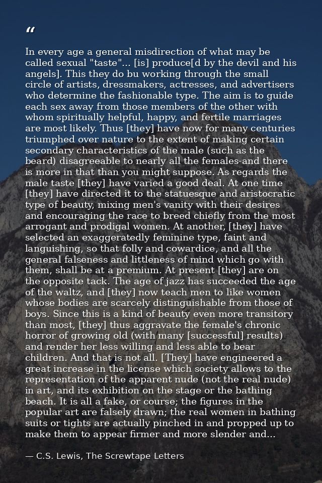 In every age a general misdirection of what may be called sexual "taste"... [is] produce[d by the devil and his angels]. — C.S. Lewis, The Screwtape Letters