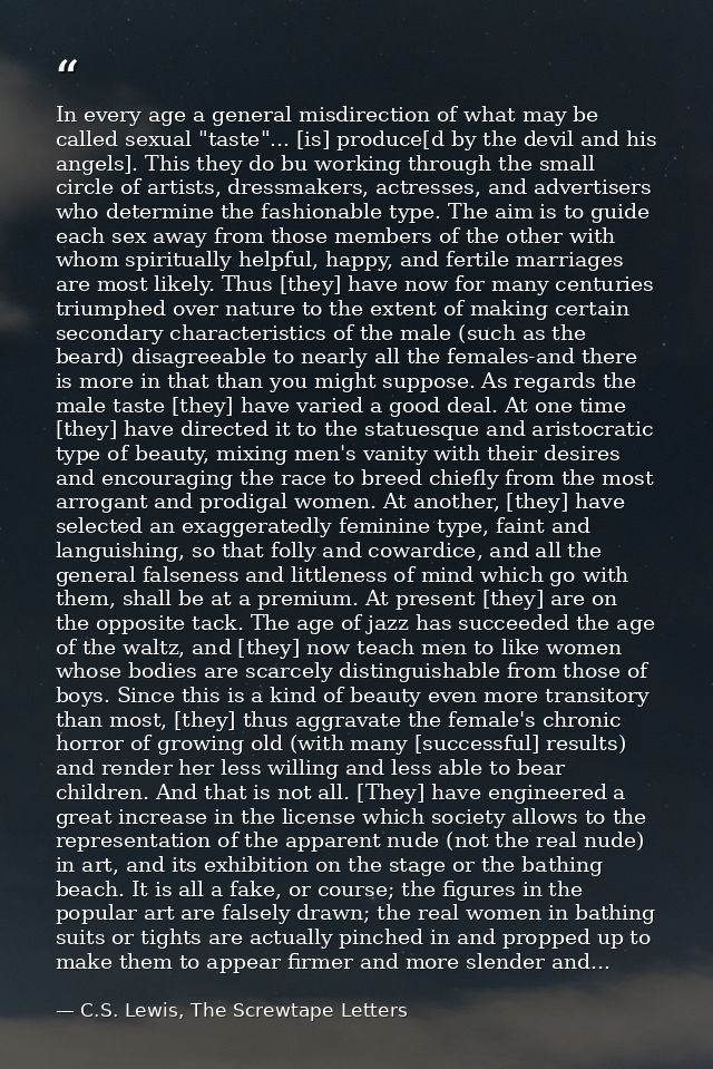 In every age a general misdirection of what may be called sexual "taste"... [is] produce[d by the devil and his angels]. — C.S. Lewis, The Screwtape Letters