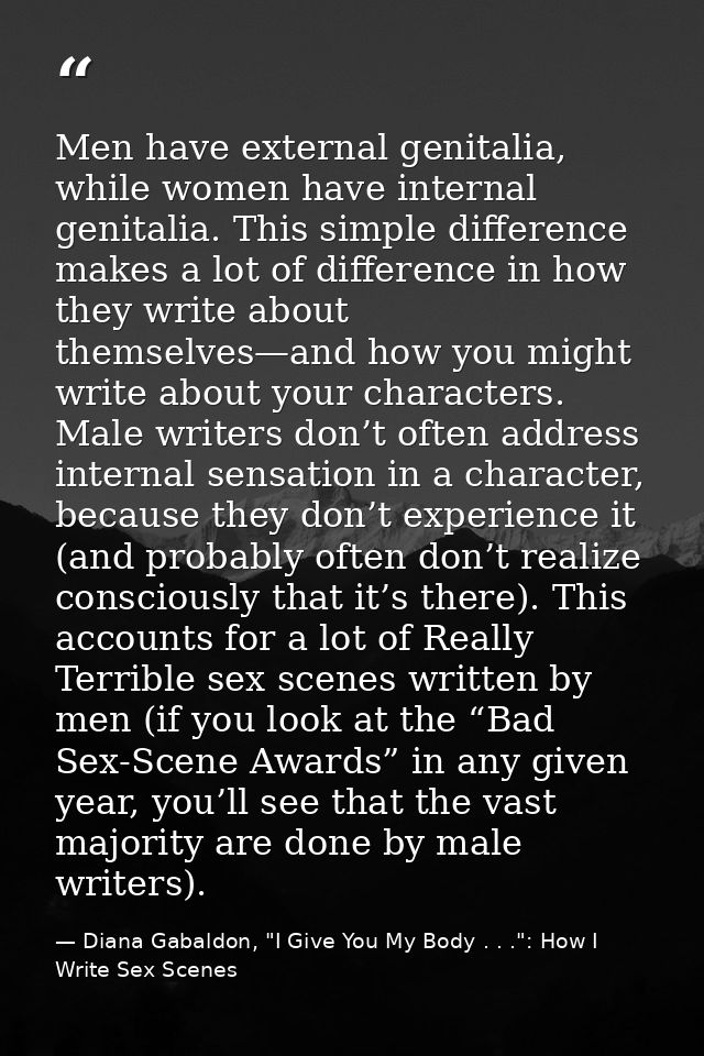 Men have external genitalia, while women have internal genitalia. This simple difference makes a lot of difference in ho — Diana Gabaldon, "I Give You My Body . . .": How I Write Sex Scenes